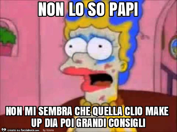 Non lo so papi non mi sembra che quella clio make up dia poi grandi consigli