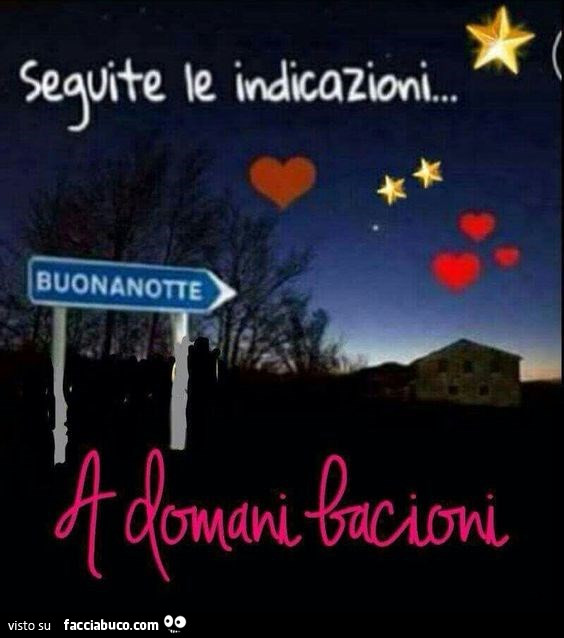 Seguite le indicazioni. Buonanotte. A domani bacioni