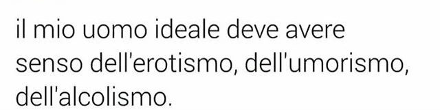 Il mio uomo ideale deve avere senso dell'erotismo, dell'umorismo, dell'alcolismo