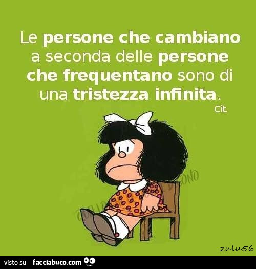 Le persone che cambiano a seconda delle persone che frequentano sono di una tristezza infinita