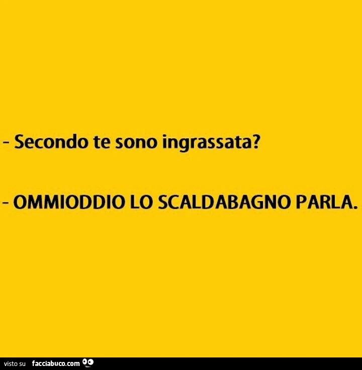 Secondo te sono ingrassata? Ommioddio lo scaldabagno parla