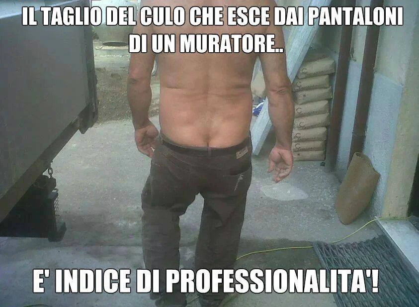 Il taglio del culo che esce dai pantaloni di un muratore è indice di professionalità